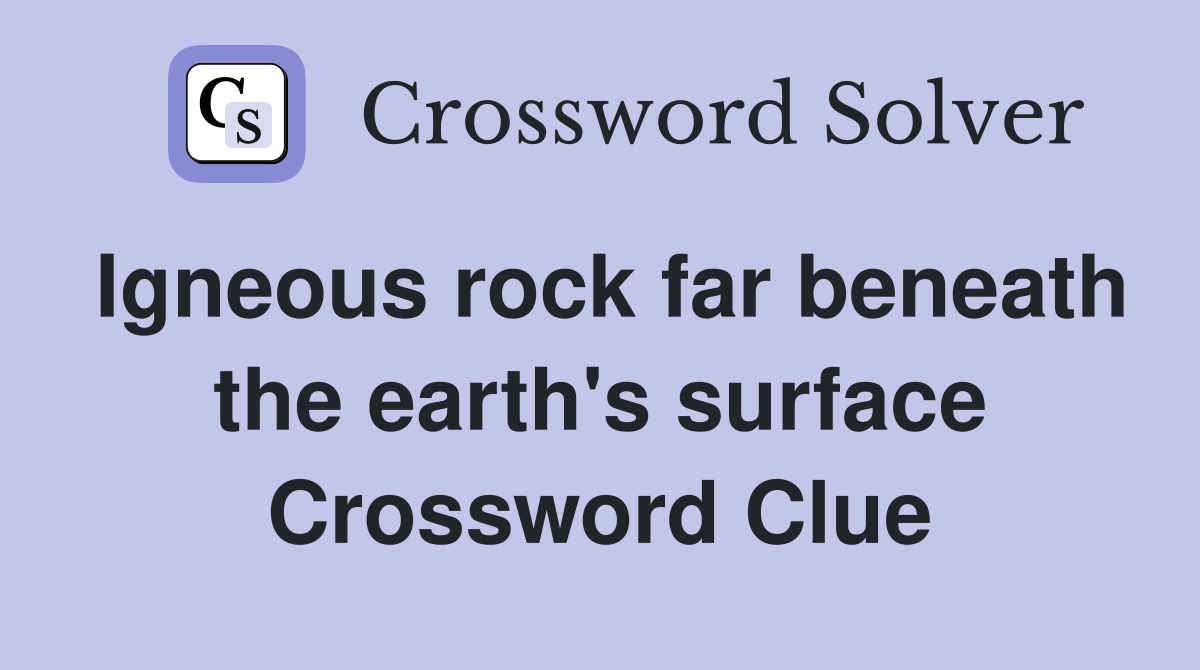Igneous rock far beneath the earth's surface Crossword Clue