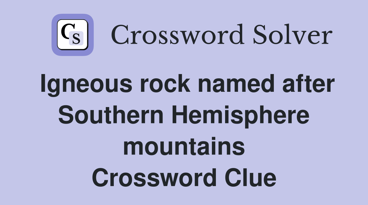 Igneous rock named after Southern Hemisphere mountains Crossword Clue