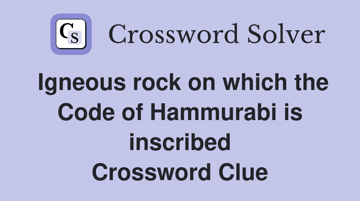 Igneous rock on which the Code of Hammurabi is inscribed Crossword Clue