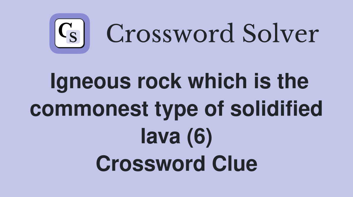 Igneous rock which is the commonest type of solidified lava (6) Crossword Clue