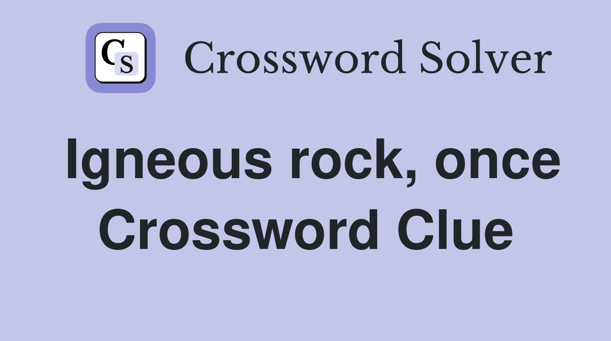 Igneous rock, once Crossword Clue