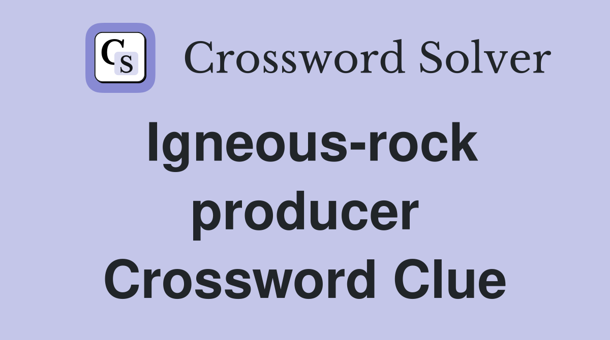 Igneous-rock producer Crossword Clue