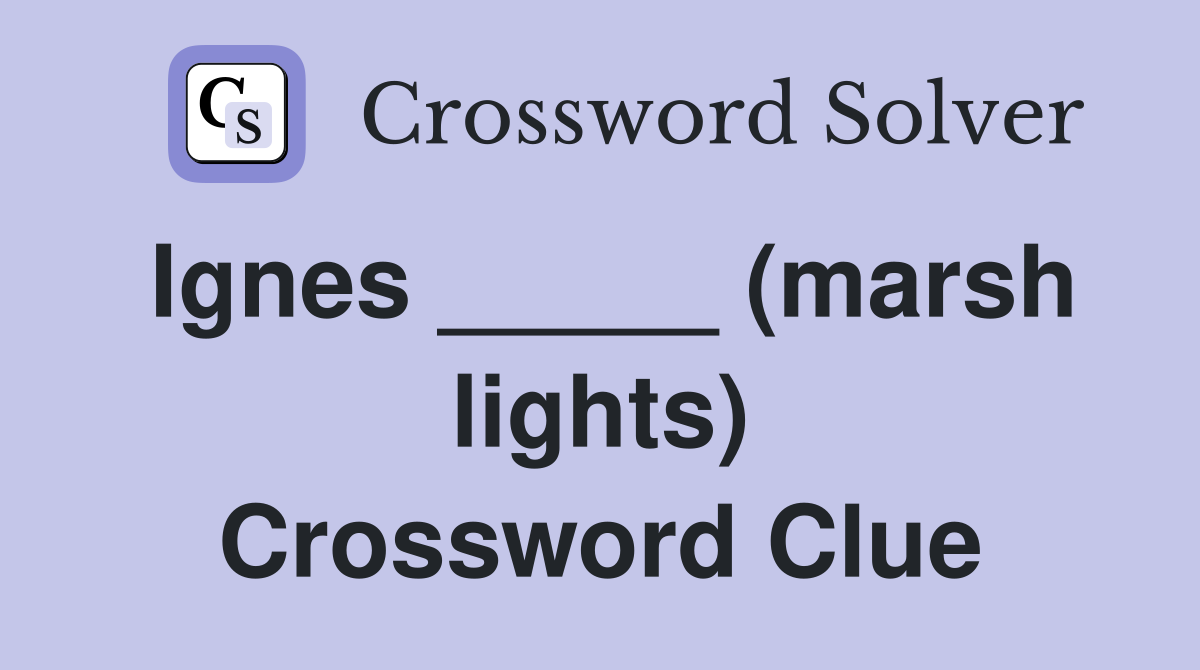Ignes _____ (marsh lights) Crossword Clue