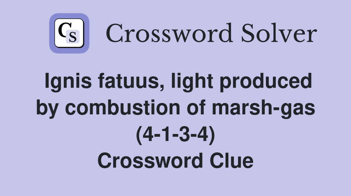 Ignis fatuus, light produced by combustion of marsh-gas (4-1-3-4) Crossword Clue