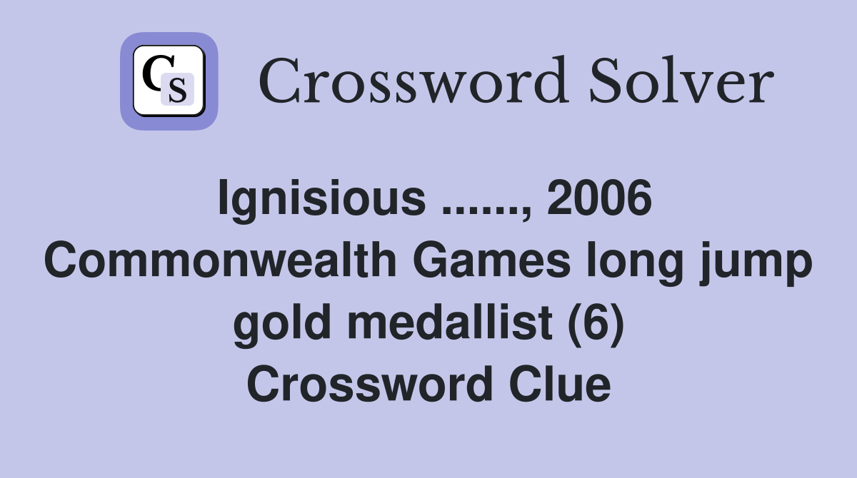 Ignisious ......, 2006 Commonwealth Games long jump gold medallist (6) Crossword Clue