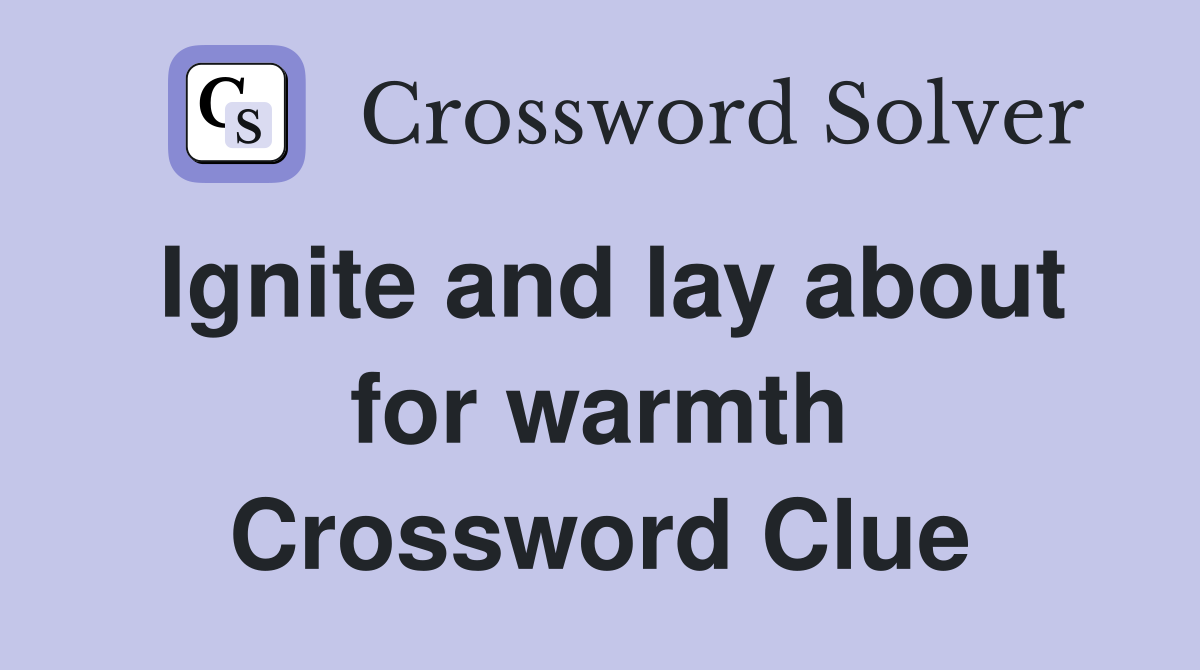 Ignite and lay about for warmth Crossword Clue