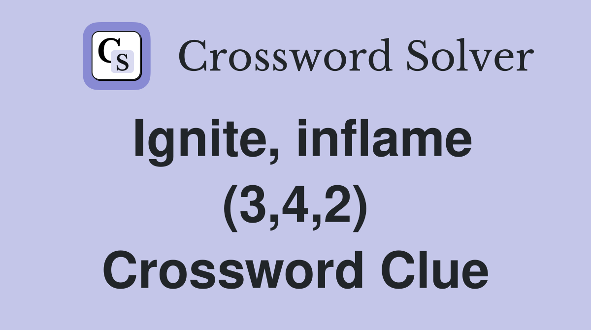 Ignite, inflame (3,4,2) Crossword Clue