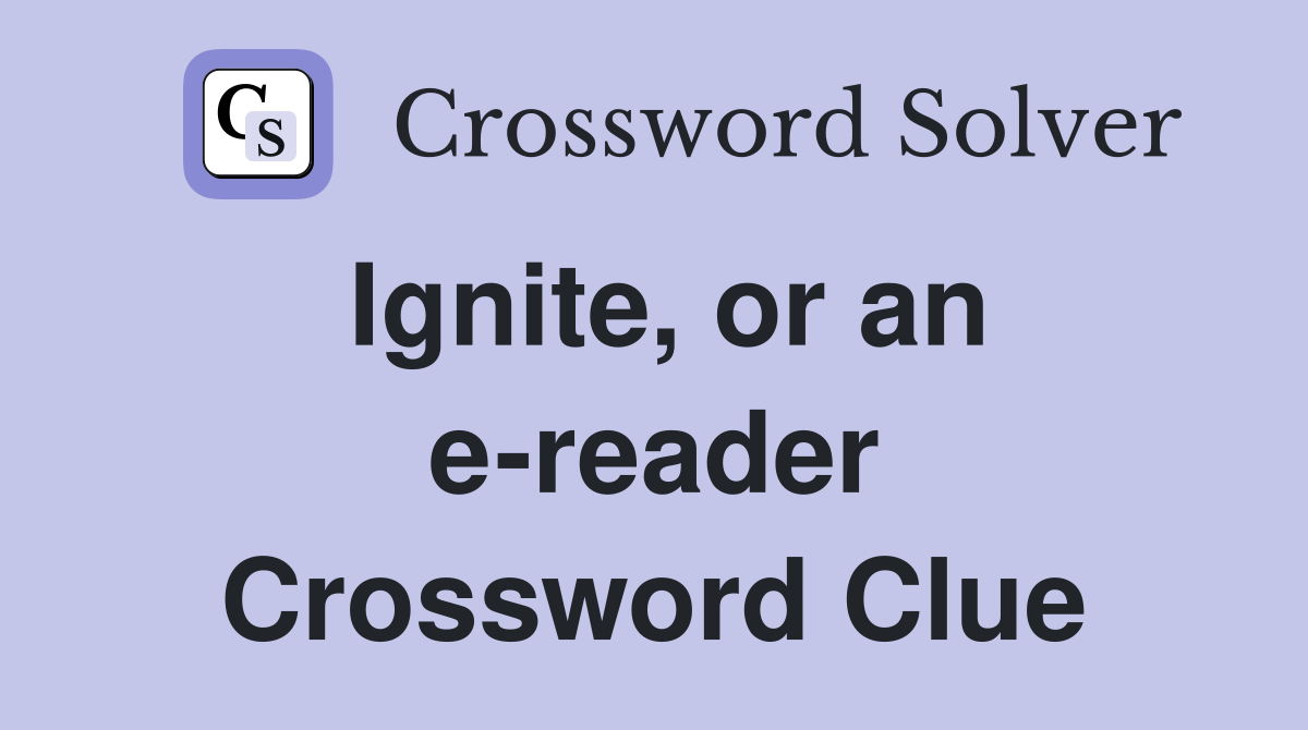 Ignite, or an e-reader Crossword Clue