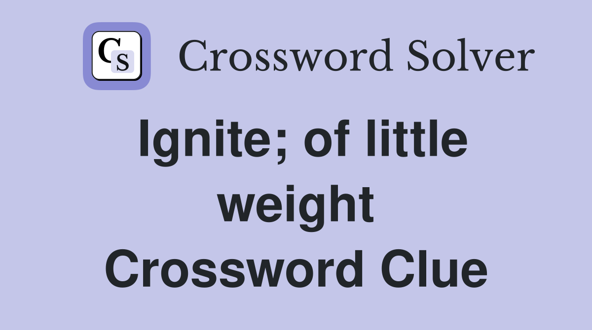 Ignite; of little weight Crossword Clue