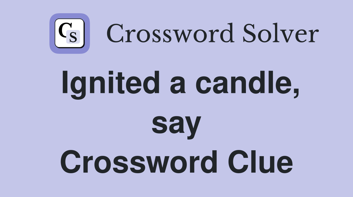 Ignited a candle, say Crossword Clue