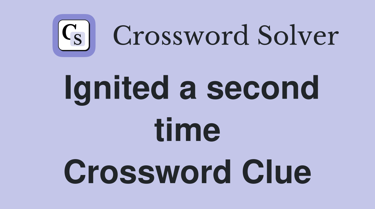 Ignited a second time Crossword Clue