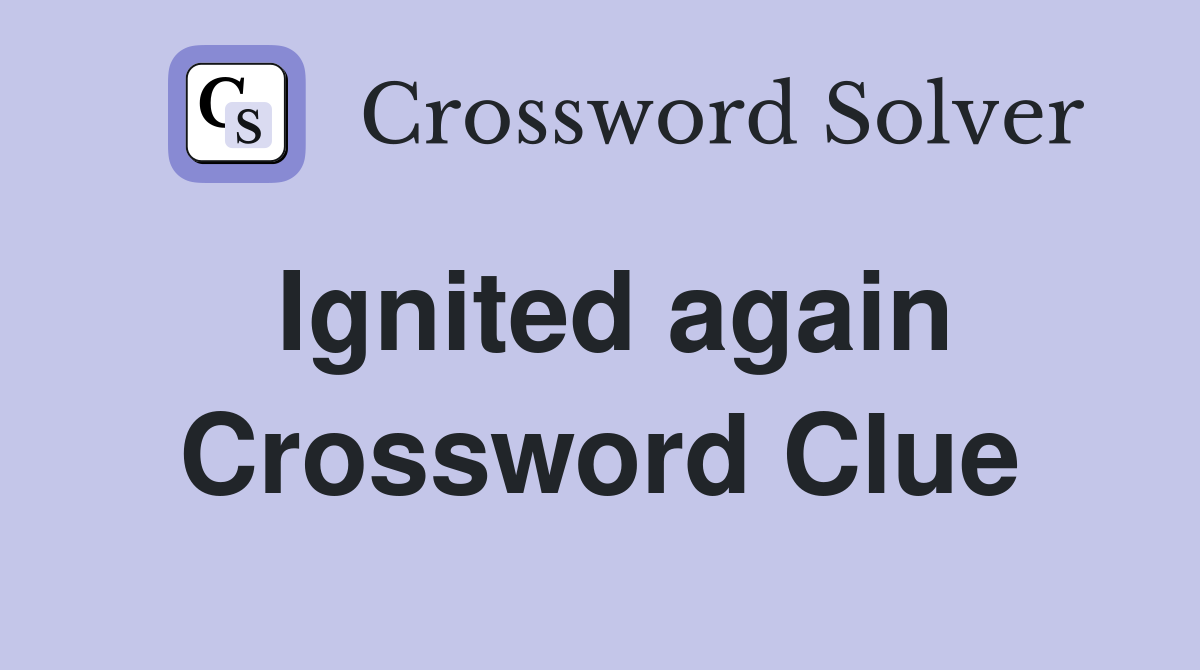 Ignited again Crossword Clue