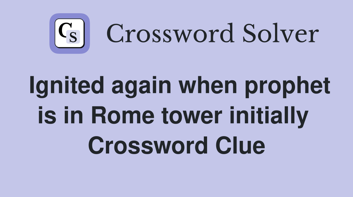 Ignited again when prophet is in Rome tower initially  Crossword Clue