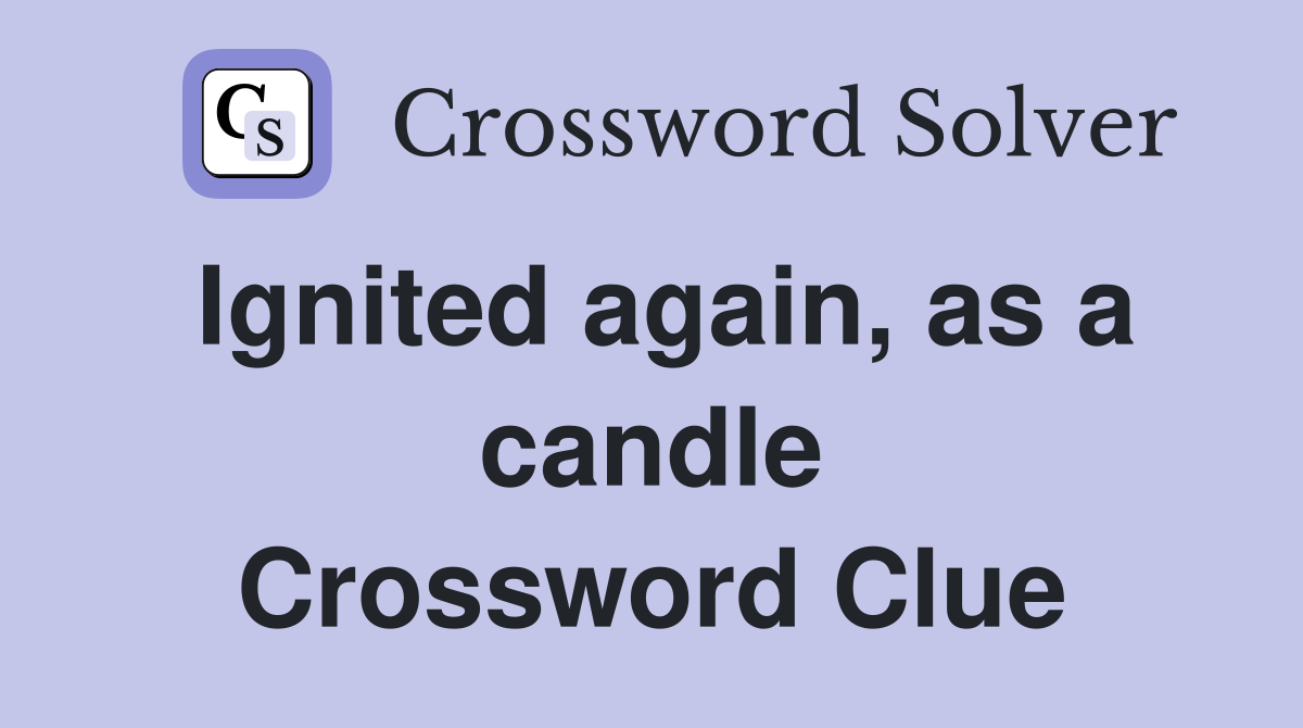 Ignited again, as a candle Crossword Clue
