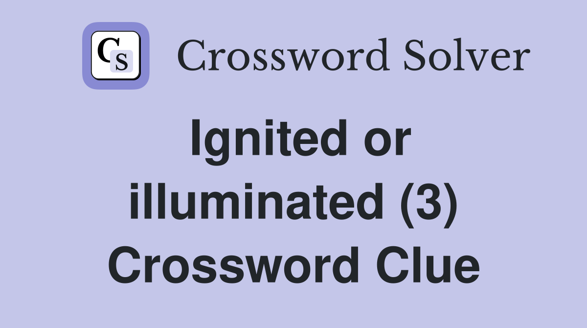 Ignited or illuminated (3) Crossword Clue