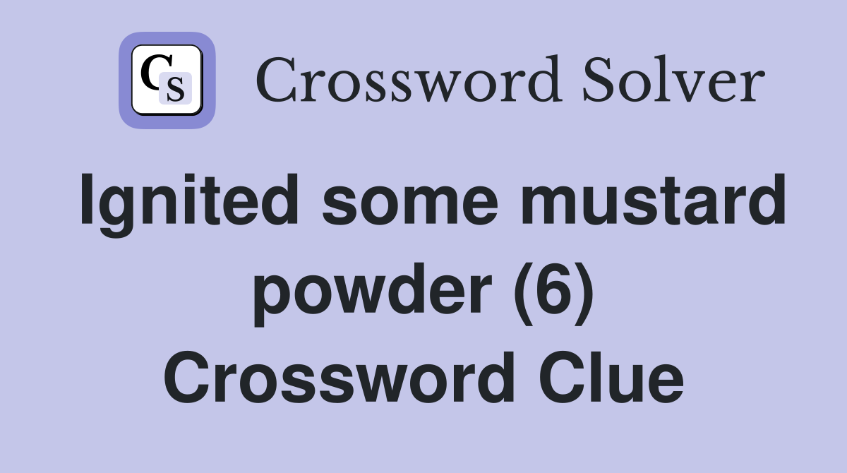 Ignited some mustard powder (6) Crossword Clue