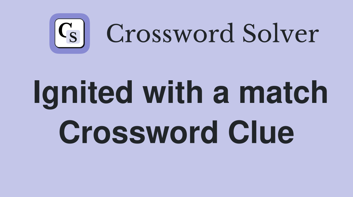 Ignited with a match Crossword Clue