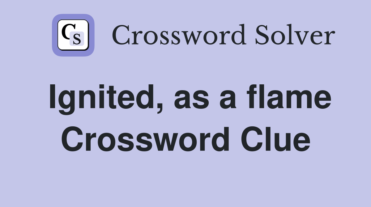 Ignited, as a flame Crossword Clue