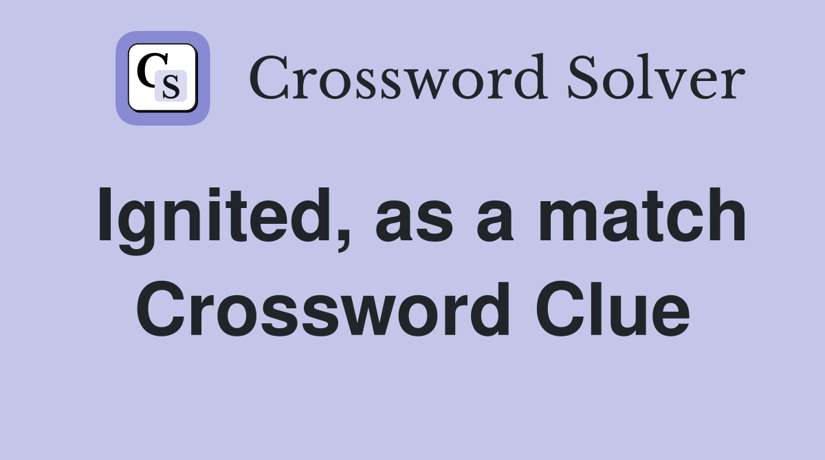 Ignited, as a match Crossword Clue