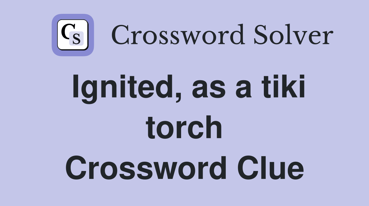 Ignited, as a tiki torch Crossword Clue