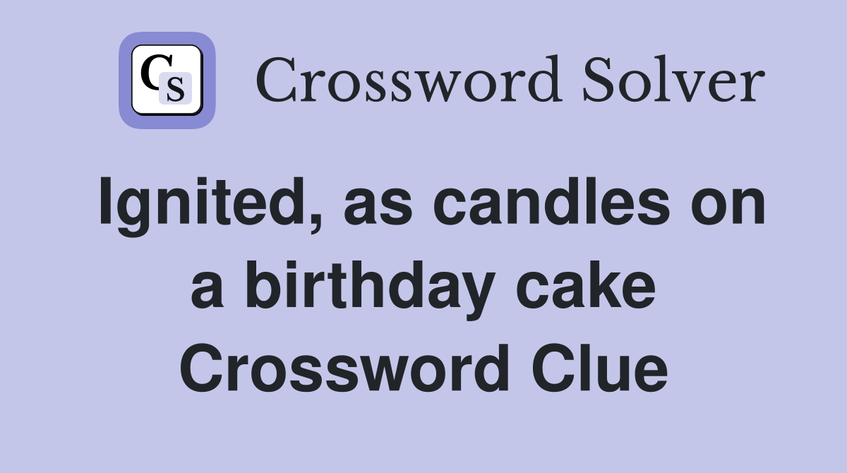 Ignited, as candles on a birthday cake Crossword Clue