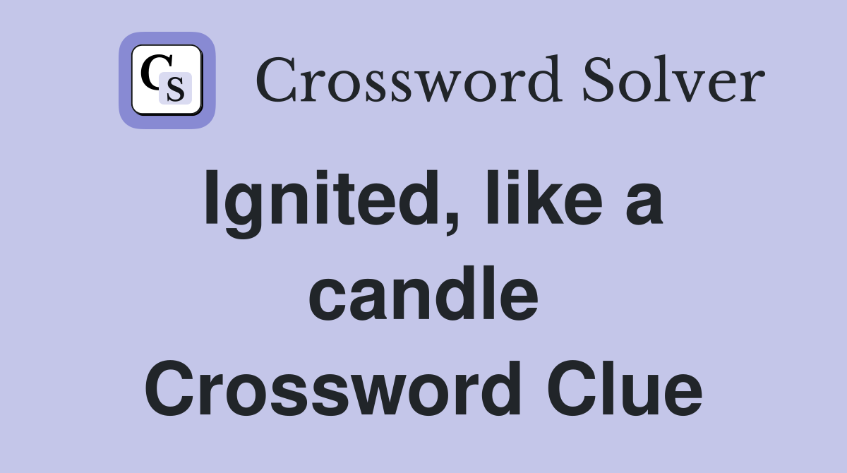 Ignited, like a candle Crossword Clue