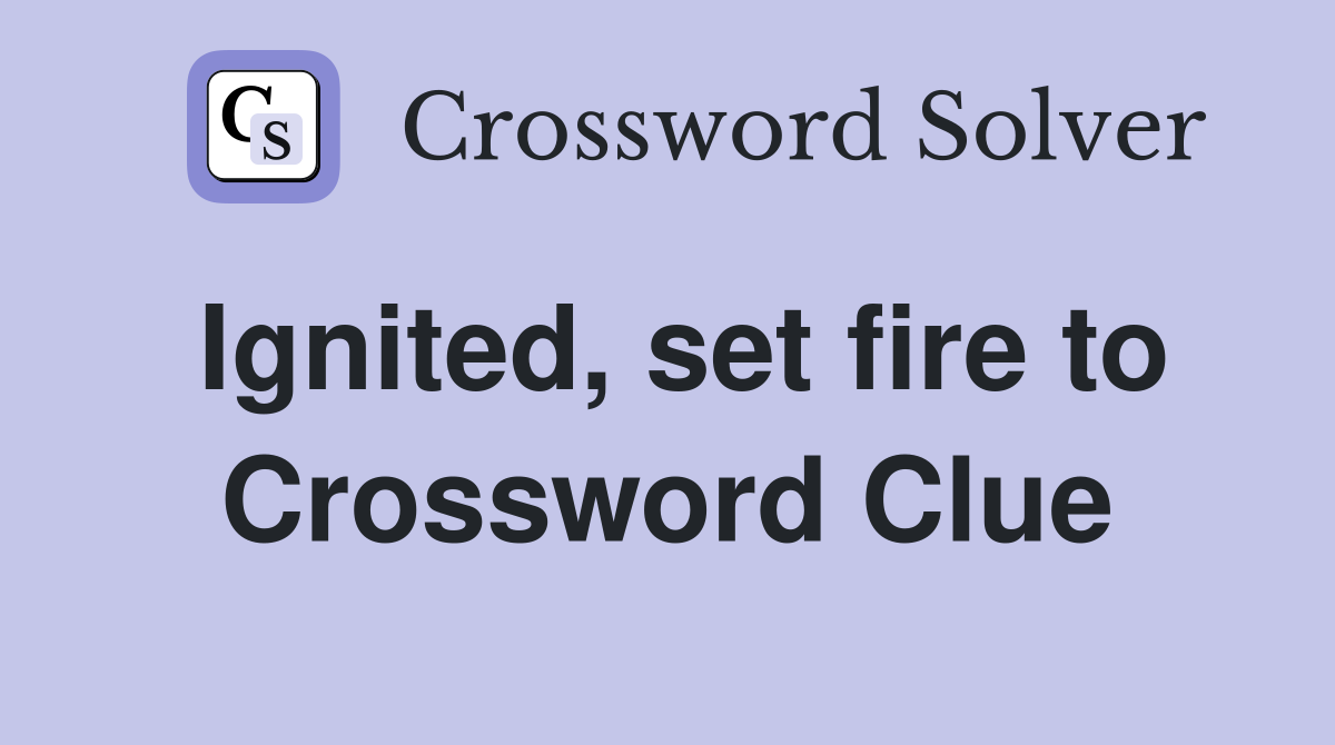 Ignited, set fire to Crossword Clue