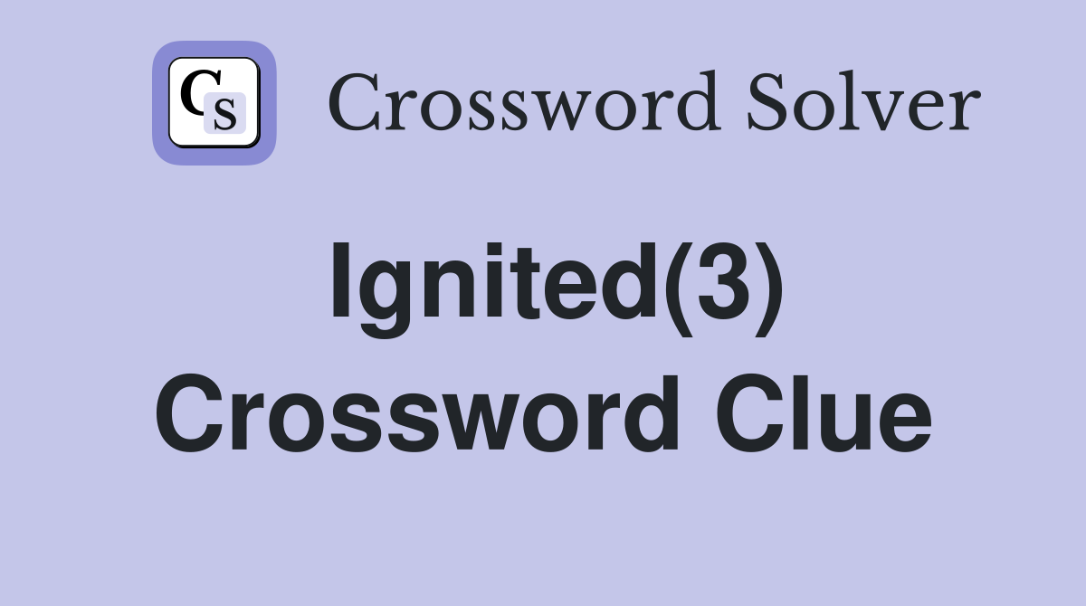 Ignited(3) Crossword Clue