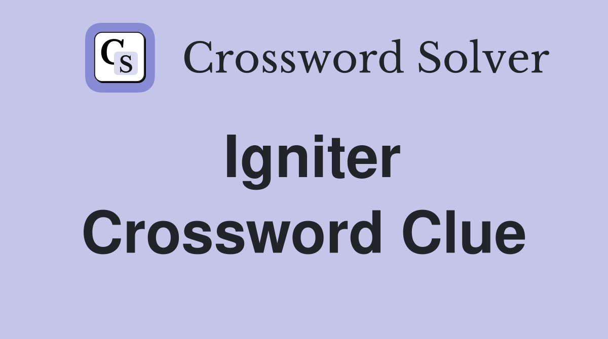Igniter Crossword Clue