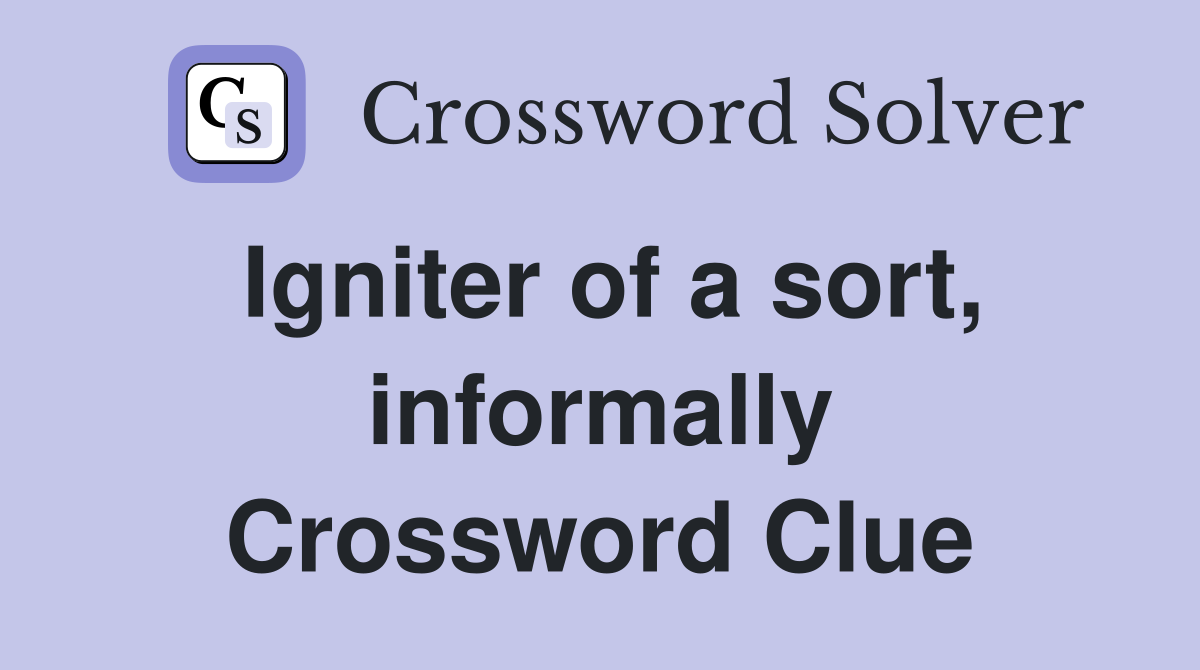 Igniter of a sort, informally Crossword Clue