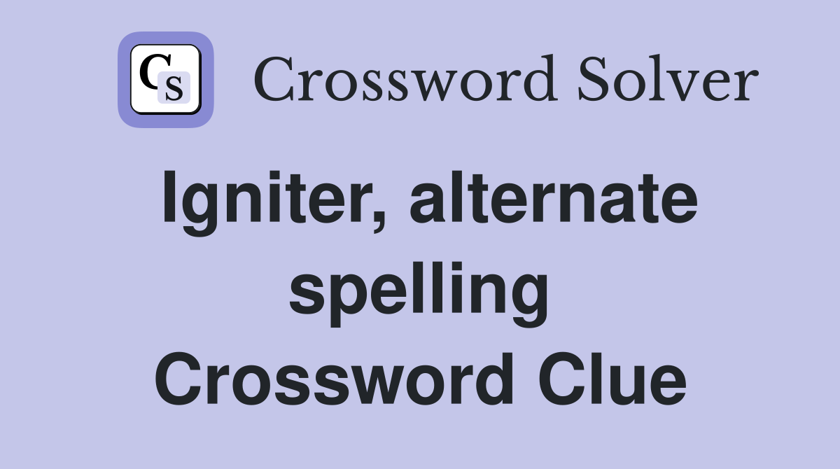 Igniter, alternate spelling Crossword Clue