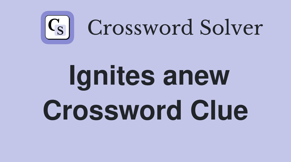 Ignites anew Crossword Clue