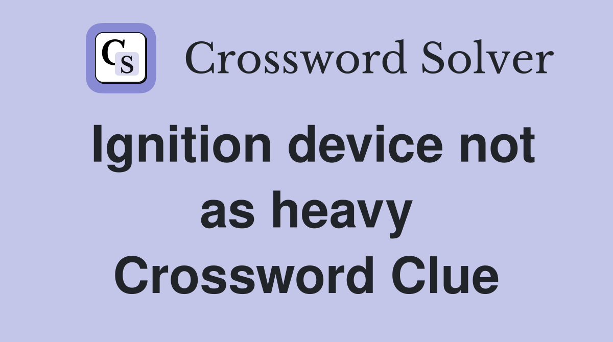 Ignition device not as heavy Crossword Clue