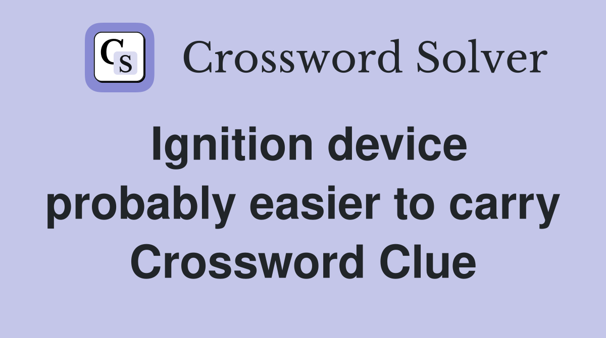Ignition device probably easier to carry Crossword Clue