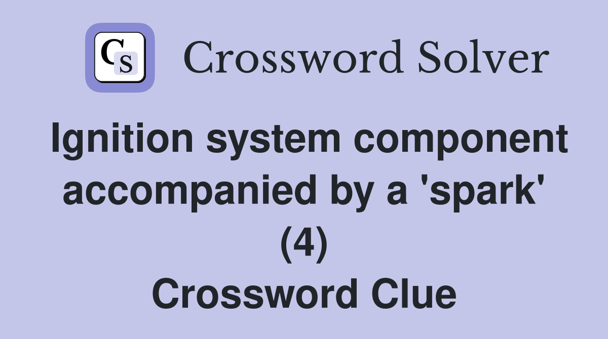 Ignition system component accompanied by a 'spark' (4) Crossword Clue
