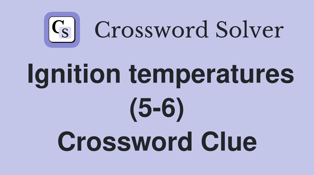 Ignition temperatures (5-6) Crossword Clue