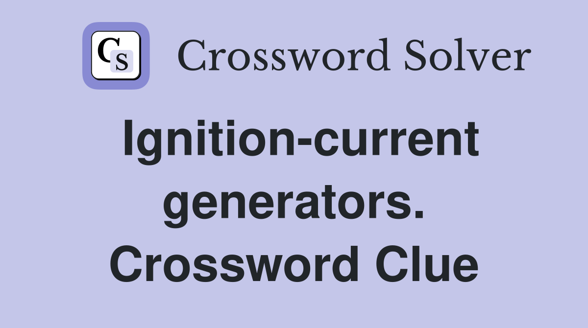 Ignition-current generators. Crossword Clue