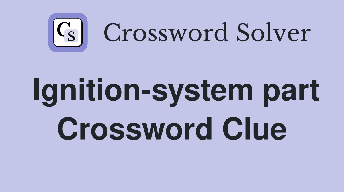 Ignition-system part Crossword Clue