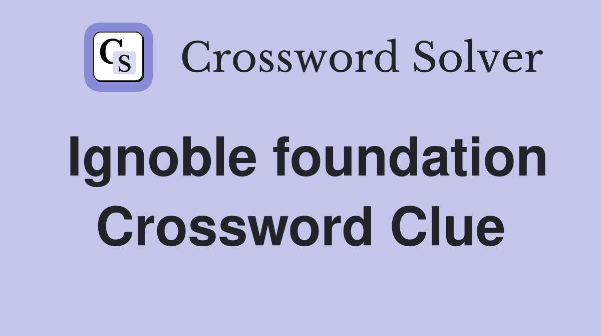 Ignoble foundation Crossword Clue