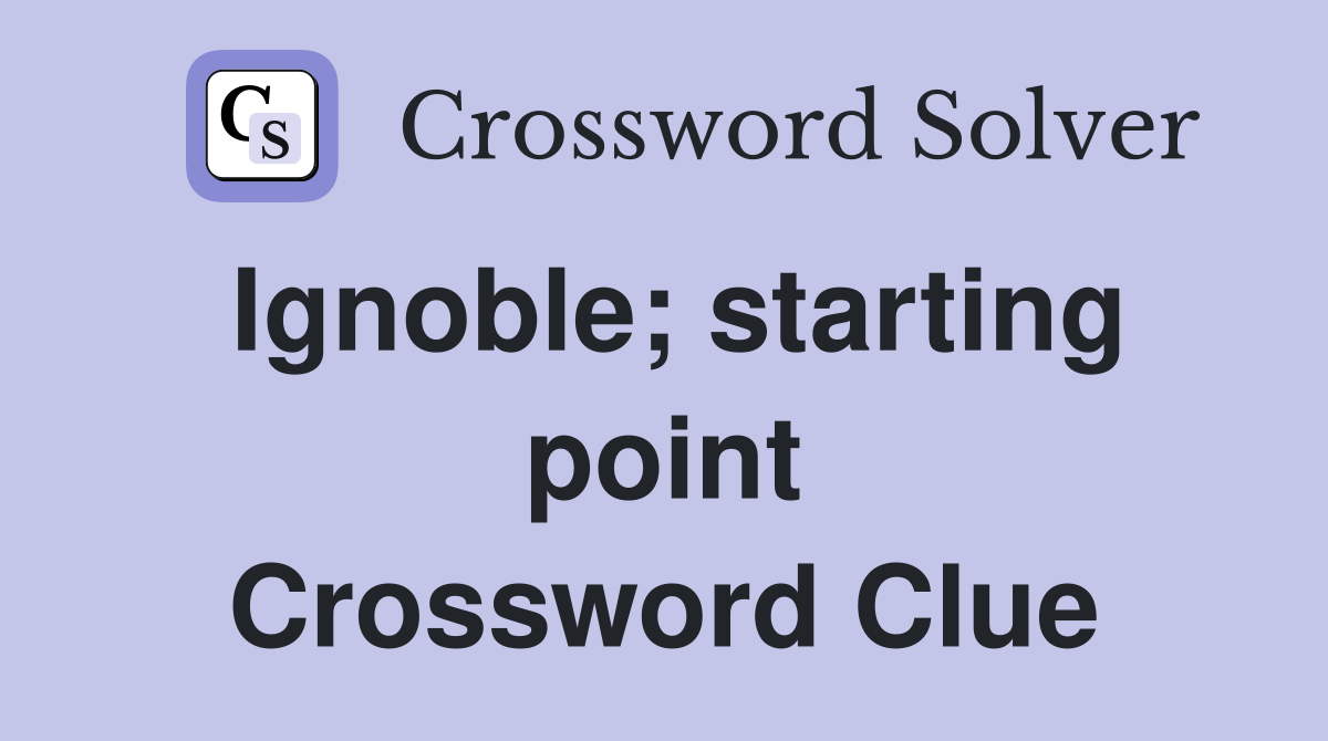 Ignoble; starting point Crossword Clue
