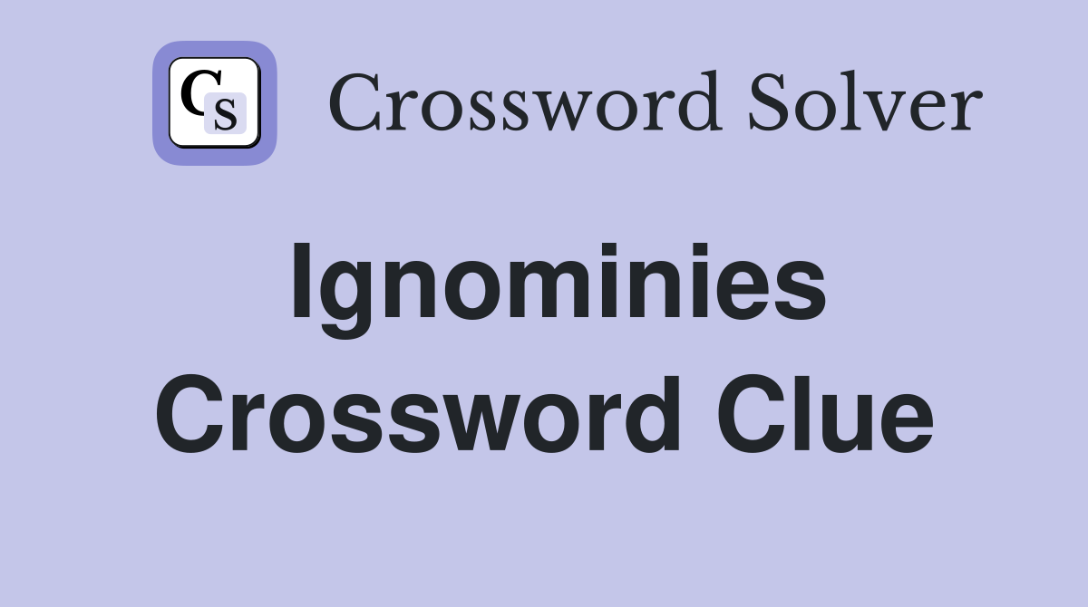 Ignominies Crossword Clue