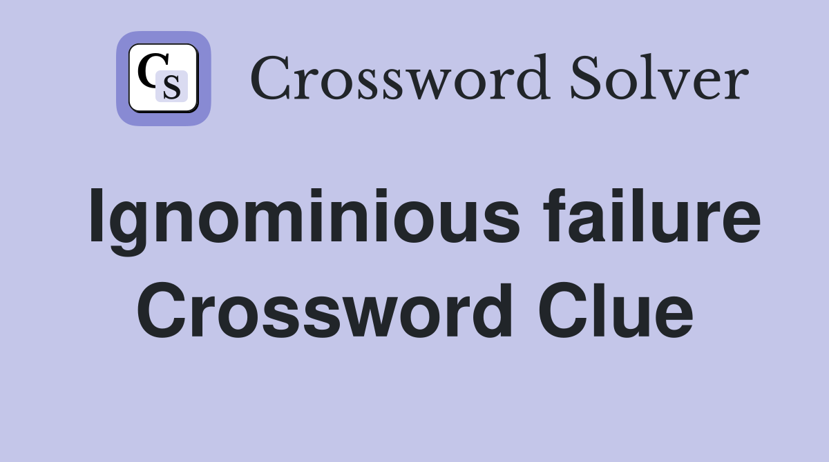 Ignominious failure Crossword Clue