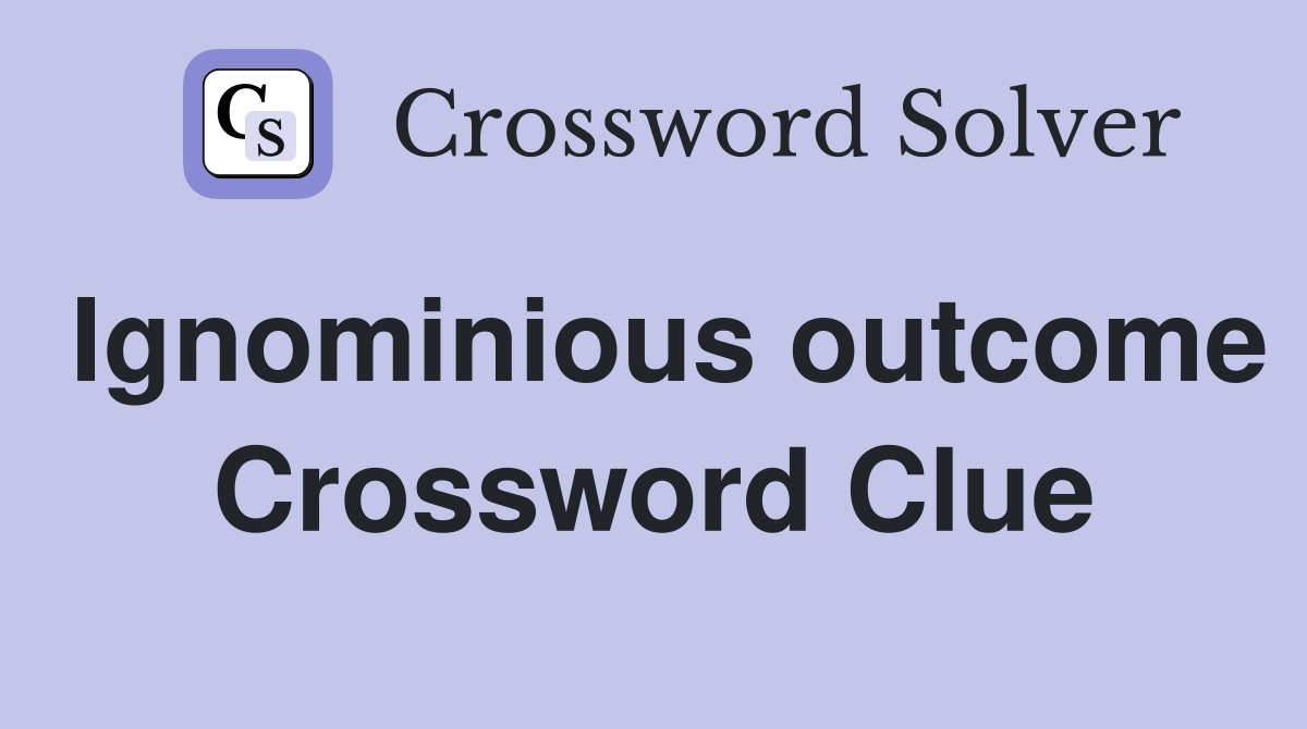 Ignominious outcome Crossword Clue