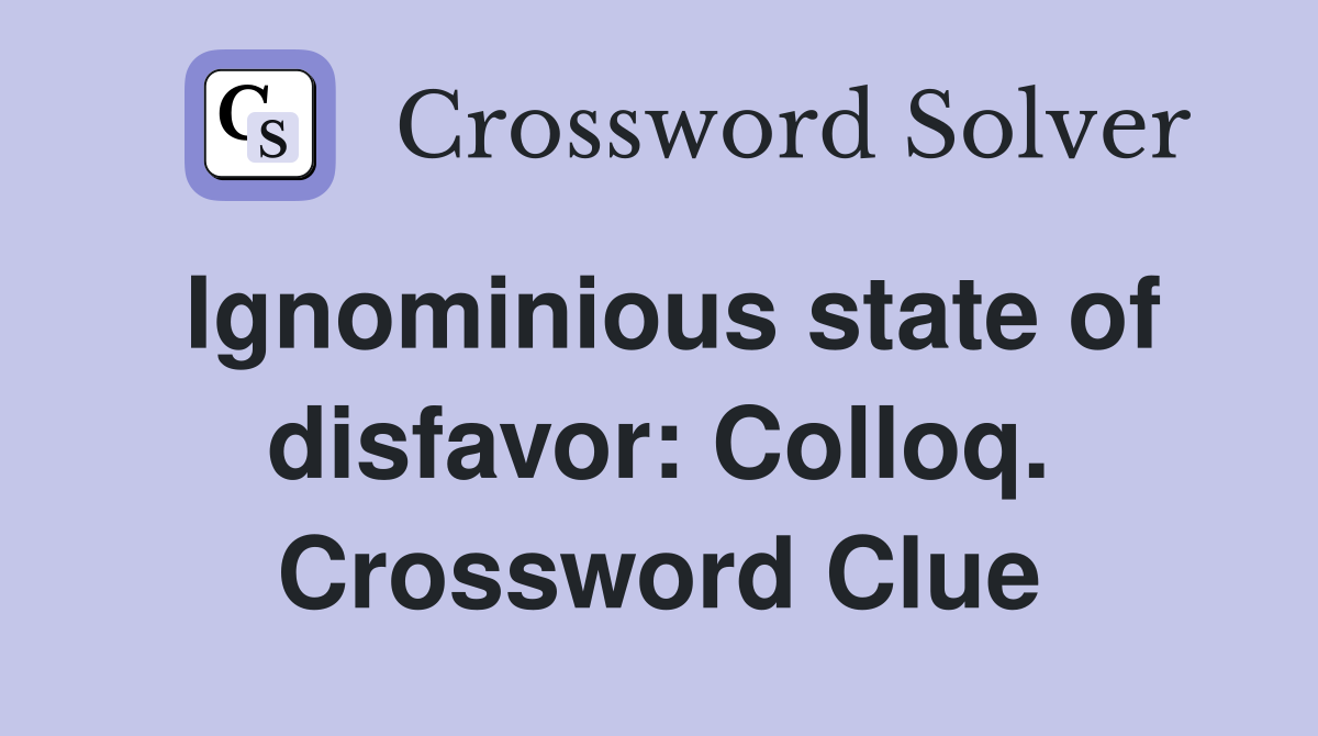 Ignominious state of disfavor: Colloq. Crossword Clue