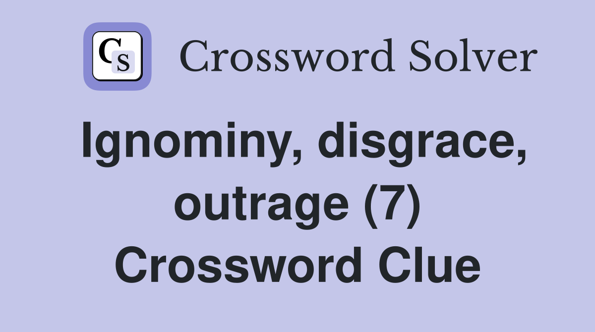 Ignominy, disgrace, outrage (7) Crossword Clue
