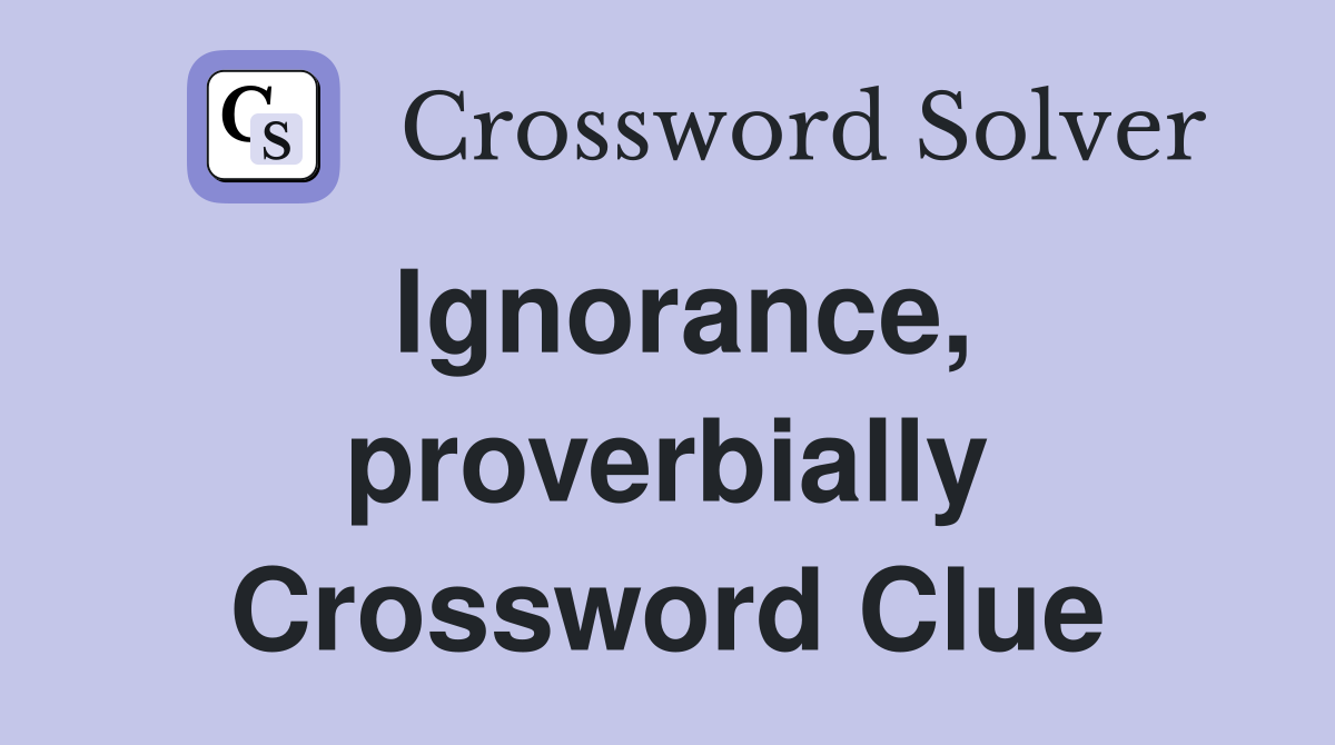 Ignorance, proverbially Crossword Clue