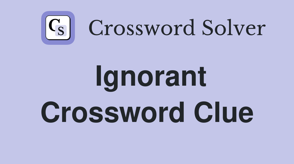Ignorant Crossword Clue