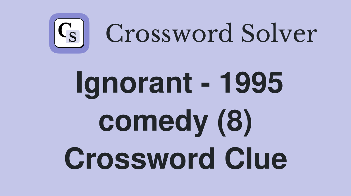 Ignorant - 1995 comedy (8) Crossword Clue