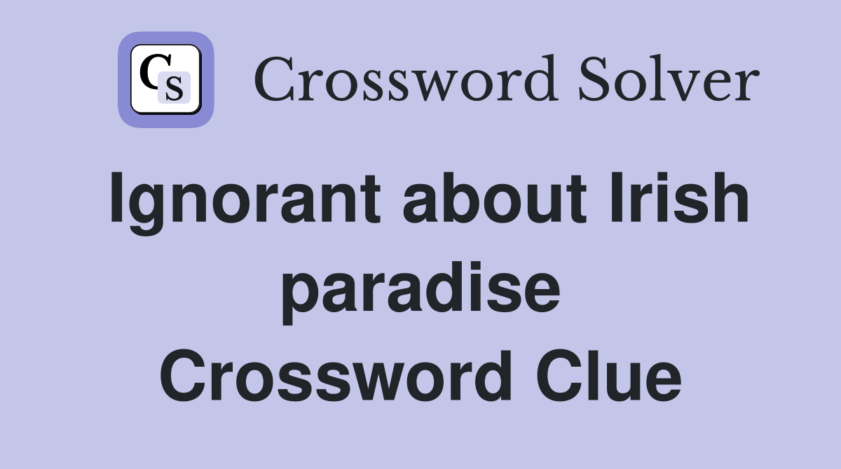 Ignorant about Irish paradise Crossword Clue