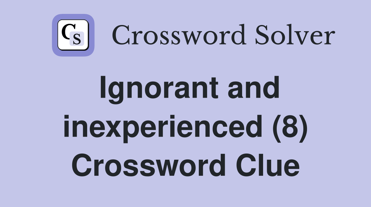 Ignorant and inexperienced (8) Crossword Clue